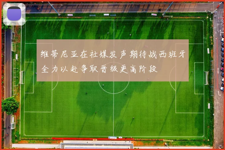 维蒂尼亚在社媒发声期待战西班牙全力以赴争取晋级更高阶段
